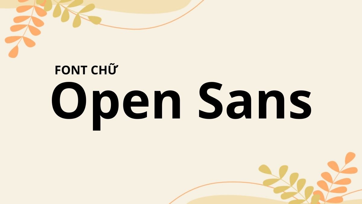 Open Sans là font chữ hiện đại và ứng dụng cao