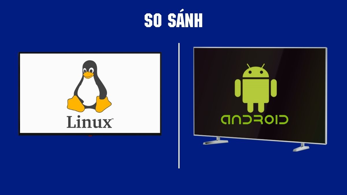 So sánh hệ điều hành Linux và Android trên tivi