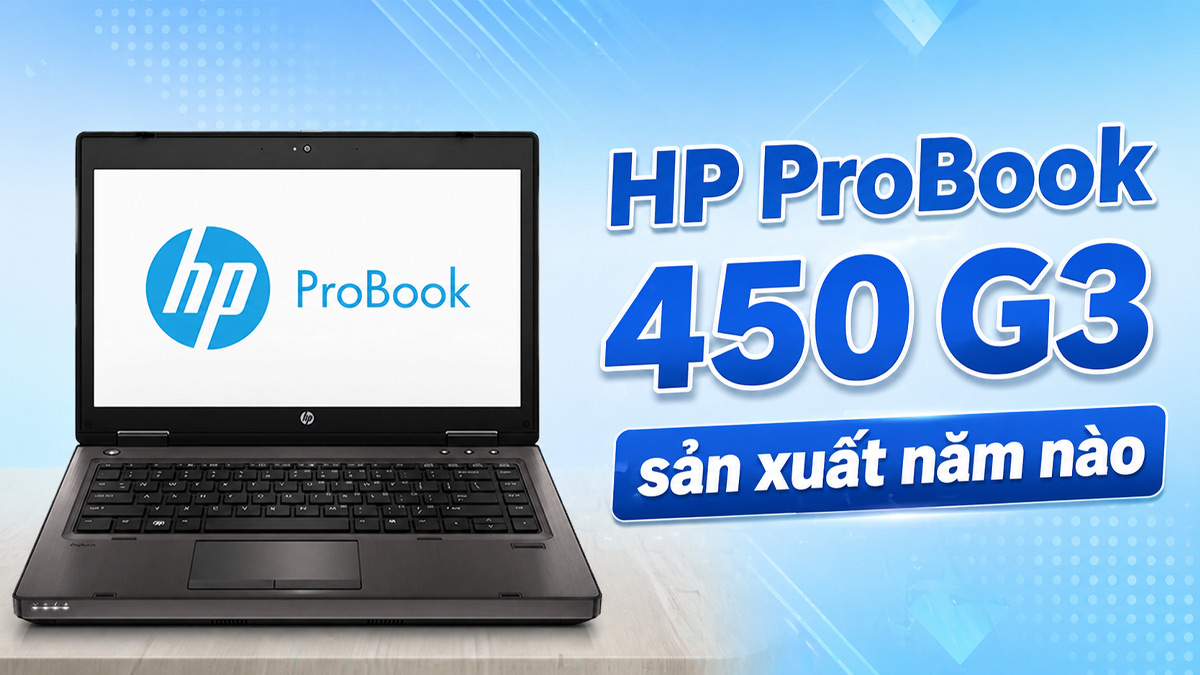 Tìm hiểu HP ProBook 450 G3 sản xuất năm nào, hiệu năng và giá hiện tại