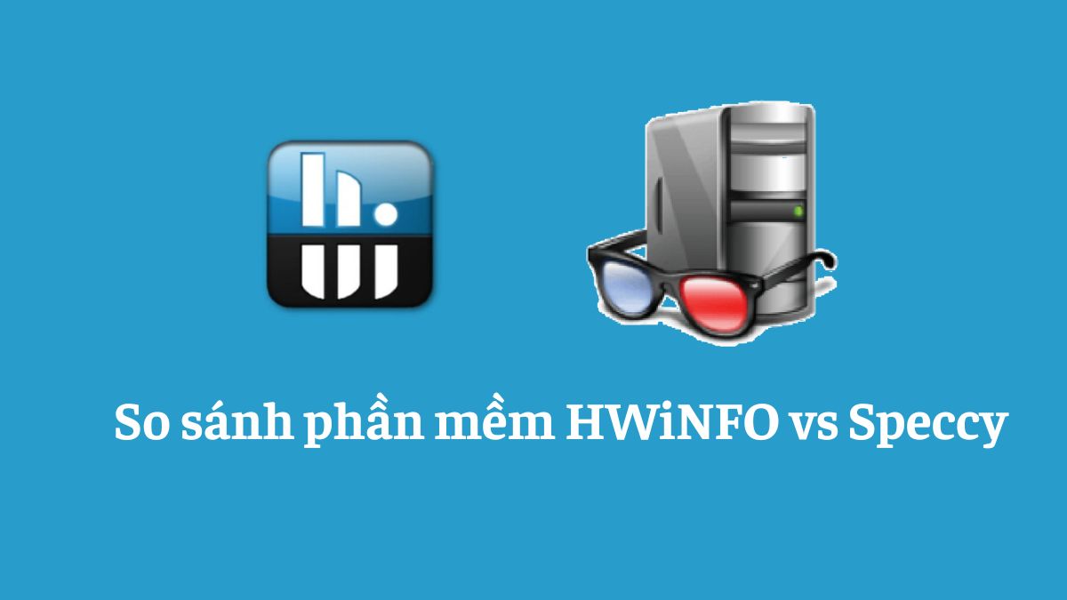 So sánh phần mềm HWiNFO vs Speccy: Cái nào tốt hơn?