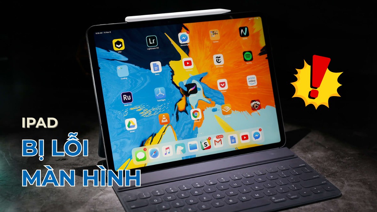 iPad bị lỗi màn hình: Tổng hợp lỗi phổ biến & cách sửa
