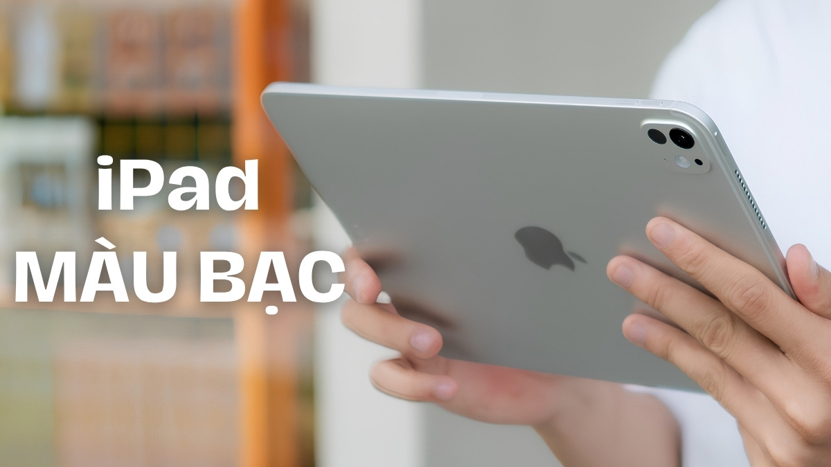 Xem ngay các mẫu iPad màu bạc sang trọng, đáng sở hữu