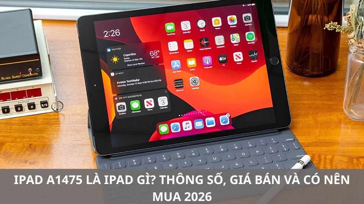 iPad A1475 là iPad gì? Thông số, giá bán và có nên mua 2026