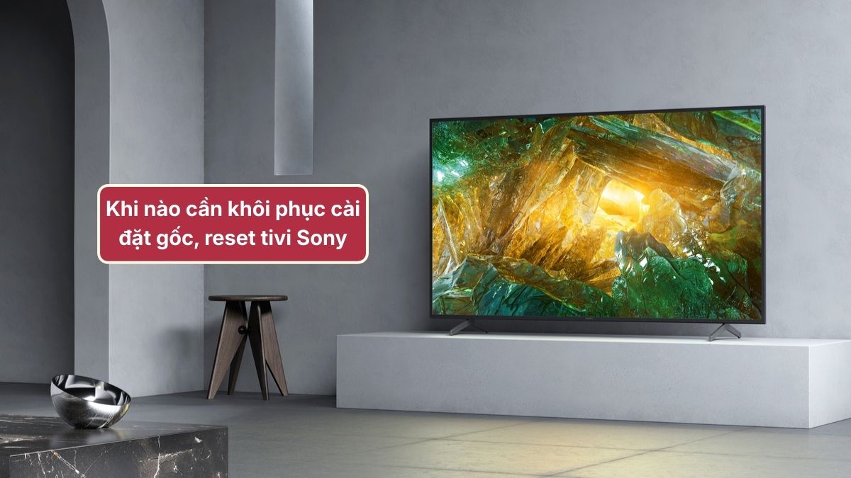 Trường hợp cần khôi phục cài đặt gốc tivi Sony