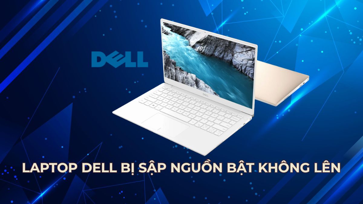 Cách xử lý laptop Dell bị sập nguồn bật không lên hiệu quả