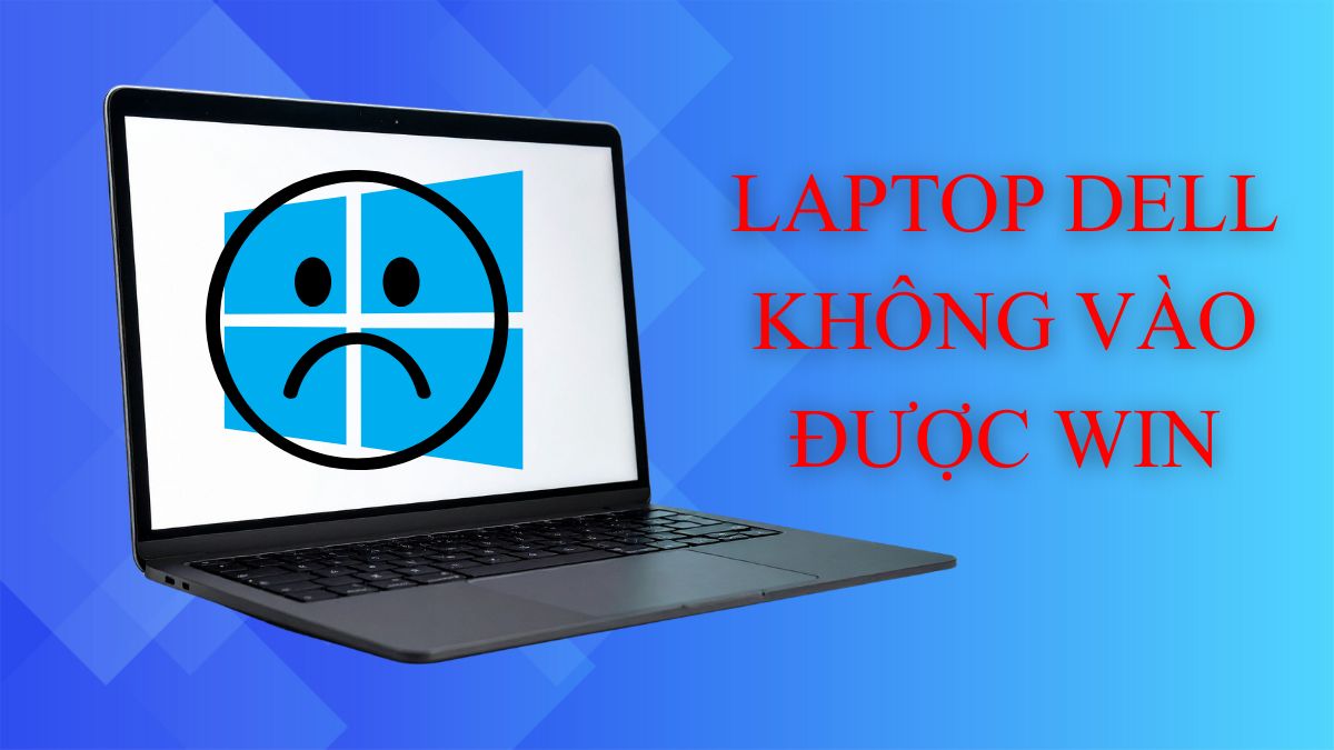 Laptop Dell không vào Win là do đâu? Hướng dẫn cách sửa hiệu quả
