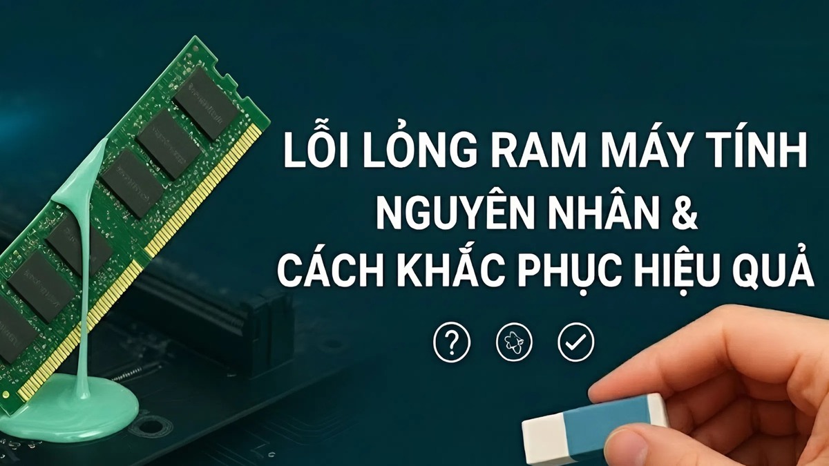 Lỏng RAM máy tính: Nguyên nhân & cách khắc phục hiệu quả