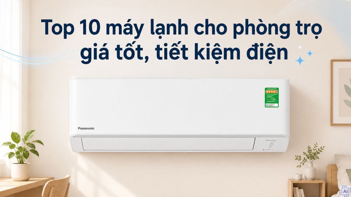 Top 10 máy lạnh cho phòng trọ giá tốt, tiết kiệm điện