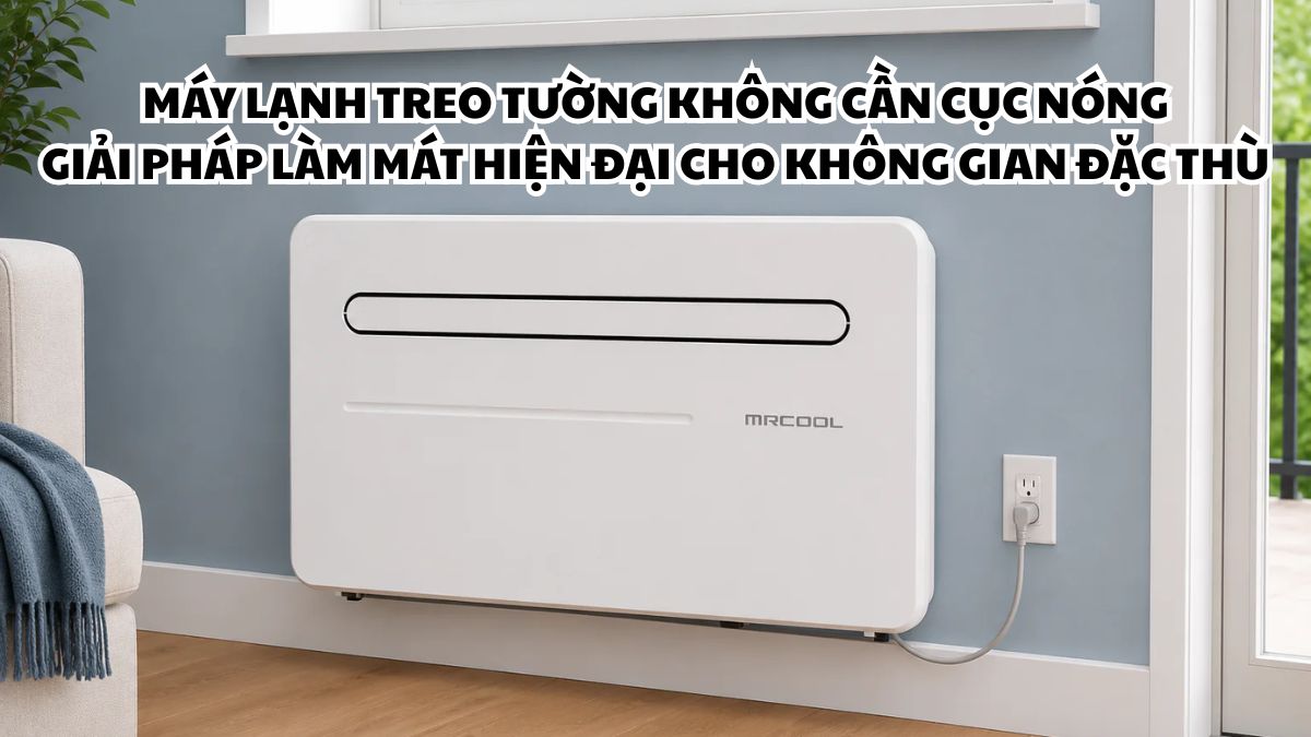 Máy lạnh treo tường không cần cục nóng là gì? Có nên mua không?