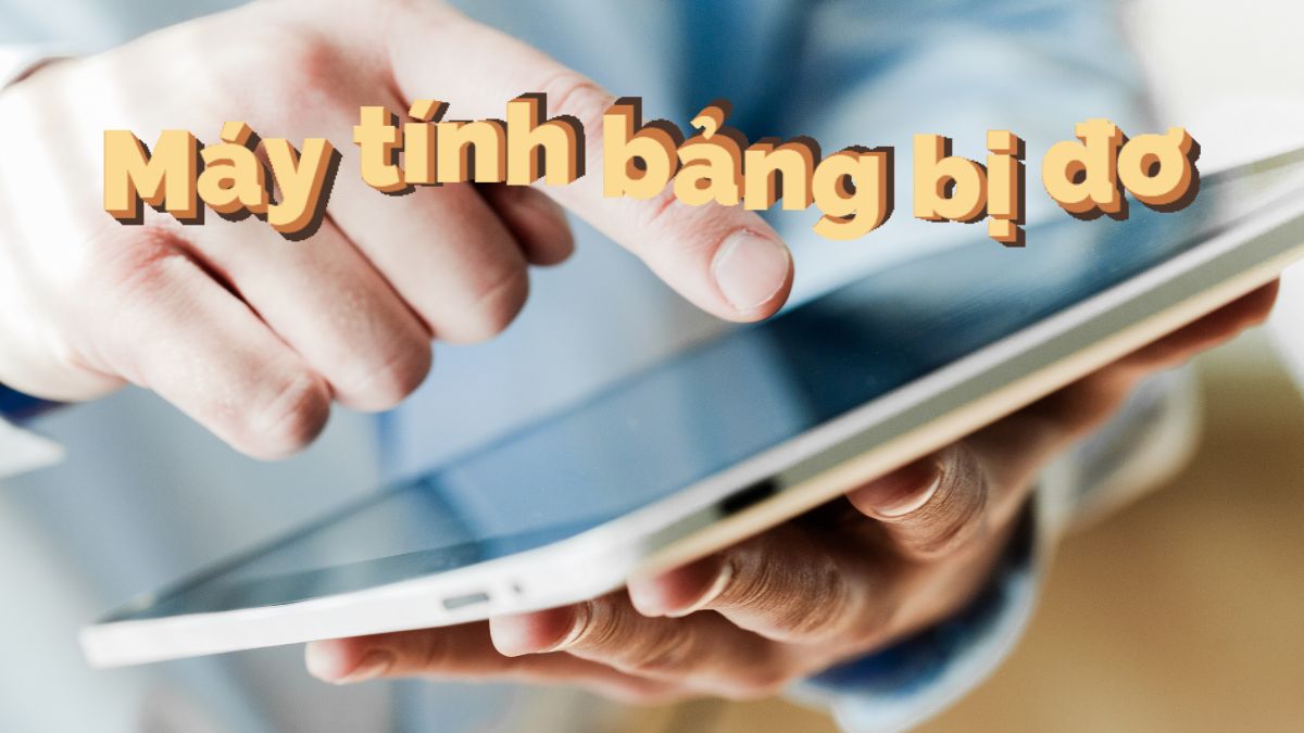 Máy tính bảng Samsung bị đơ liên tục - Cần làm gì để khắc phục?