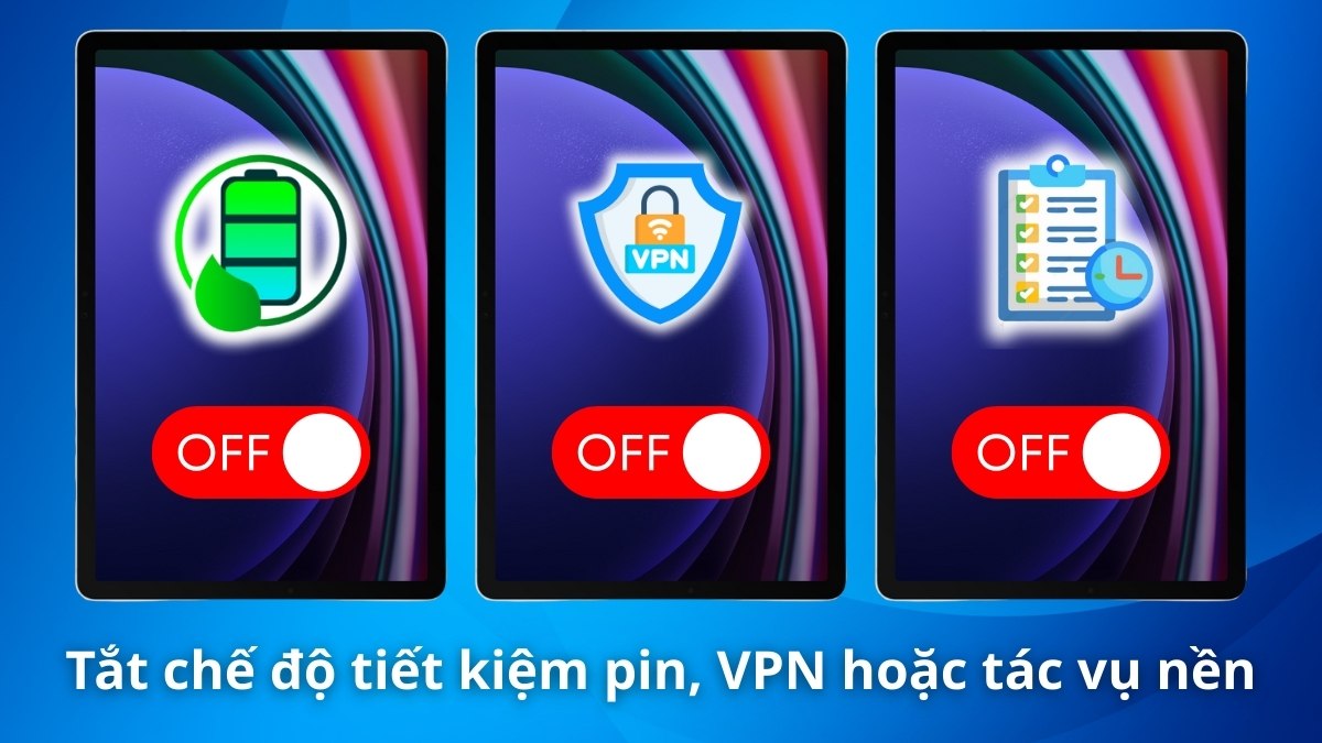 Tắt chế độ tiết kiệm pin, VPN hoặc tác vụ nền để khắc phục tình trạng máy tính bảng bị treo