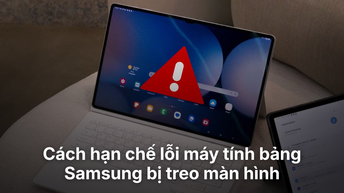 Cách hạn chế lỗi máy tính bảng Samsung bị treo màn hình