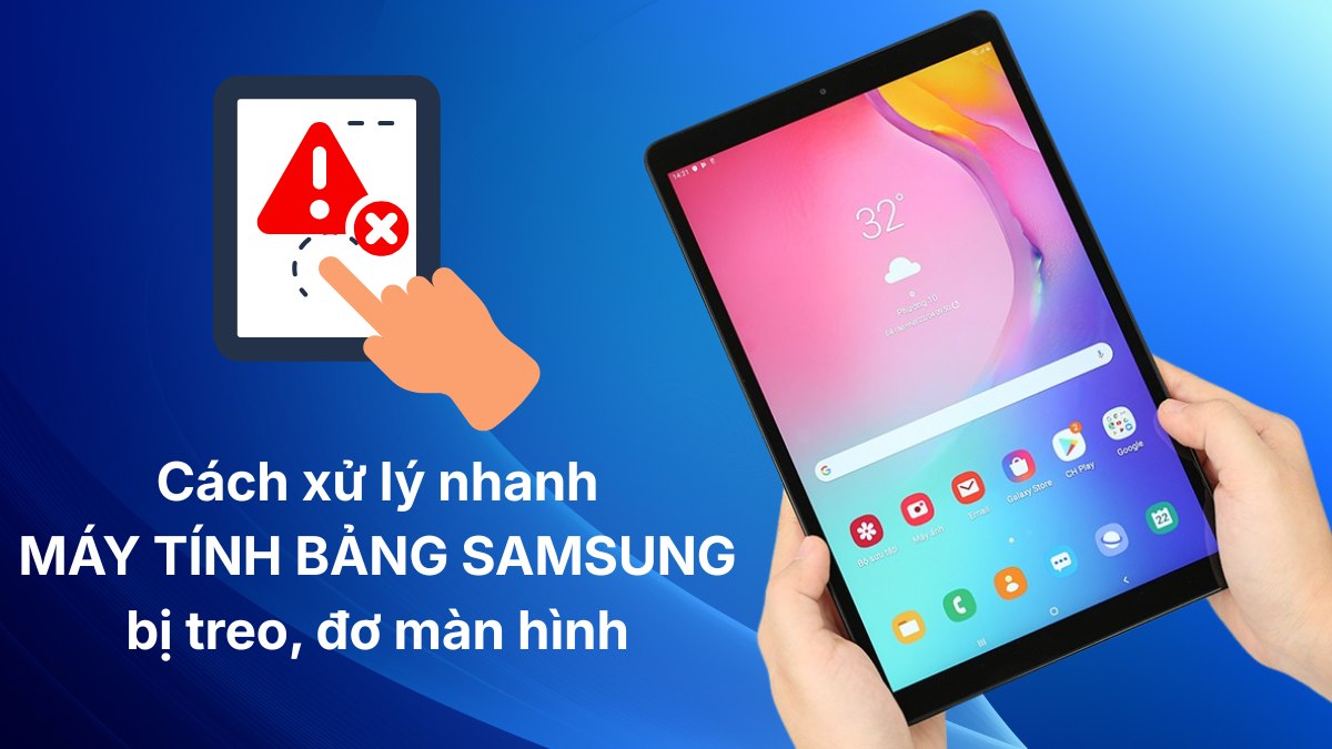 Cách xử lý nhanh máy tính bảng Samsung bị treo, đơ màn hình hiệu quả