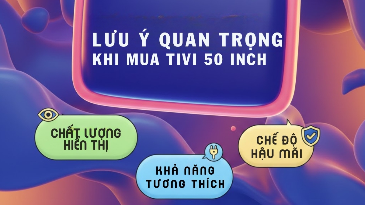 Lưu ý quan trọng khi mua tivi 50 inch