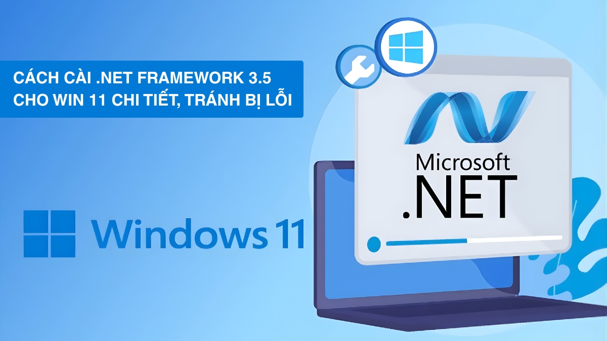 Cách cài .NET Framework 3.5 cho Win 11 chi tiết, tránh bị lỗi