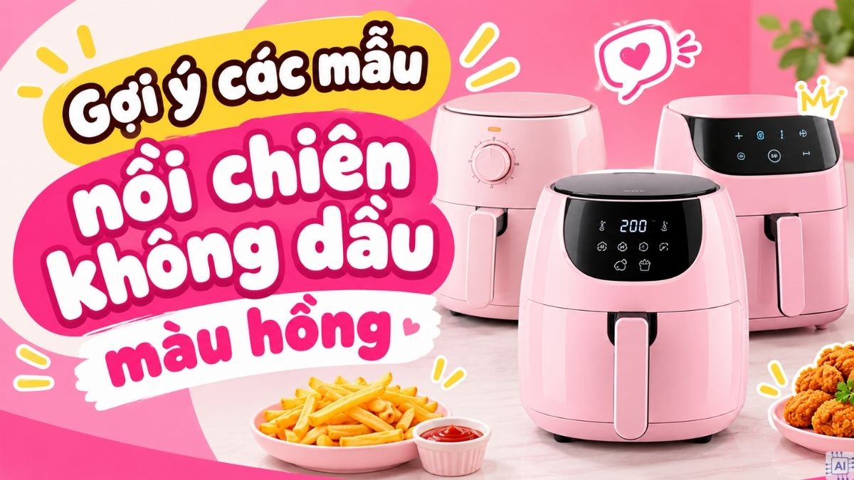 Gợi ý các mẫu nồi chiên không dầu màu hồng cute, nổi bật