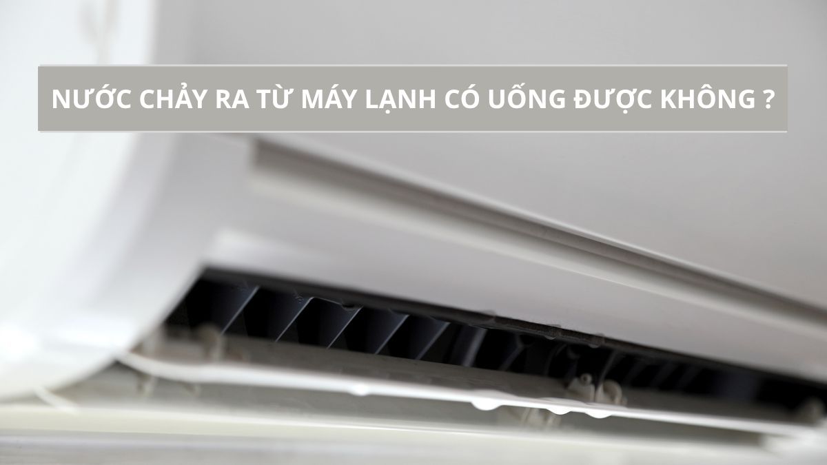 Không được dùng nước chảy ra từ máy lạnh