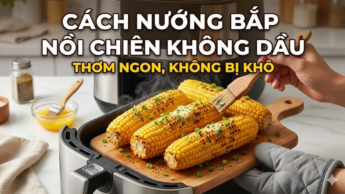 Cách nướng bắp bằng nồi chiên không dầu thơm ngon, không bị khô