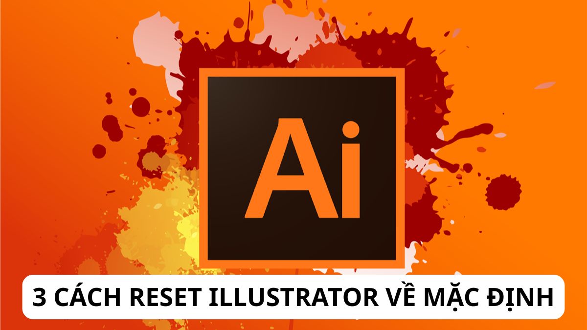 Hướng dẫn 3 cách reset Illustrator về mặc định chi tiết