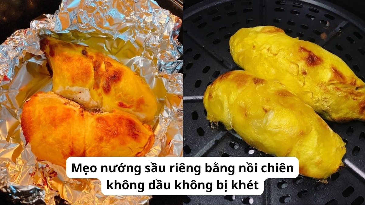 Mẹo nướng sầu riêng bằng nồi chiên không dầu không bị khét