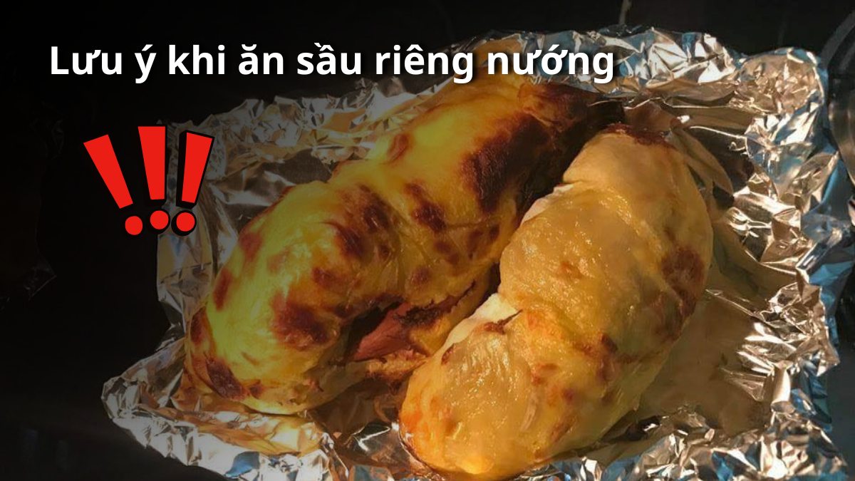 Những lưu ý khi ăn sầu riêng nướng