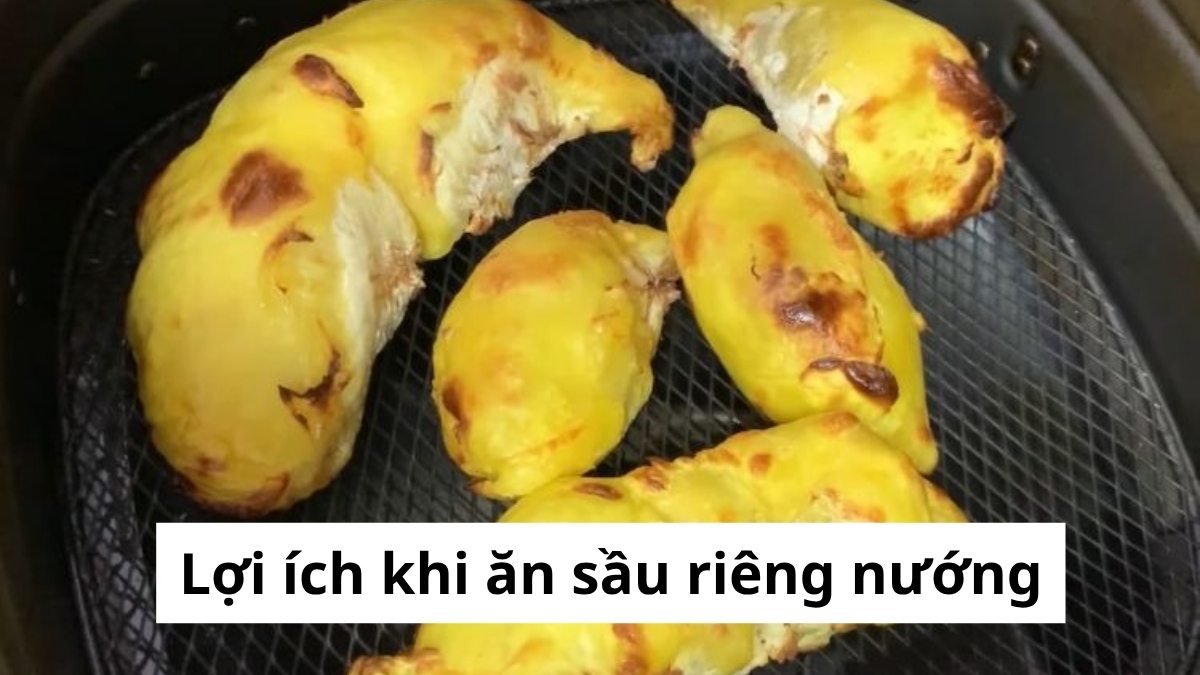 Lợi ích khi ăn sầu riêng nướng