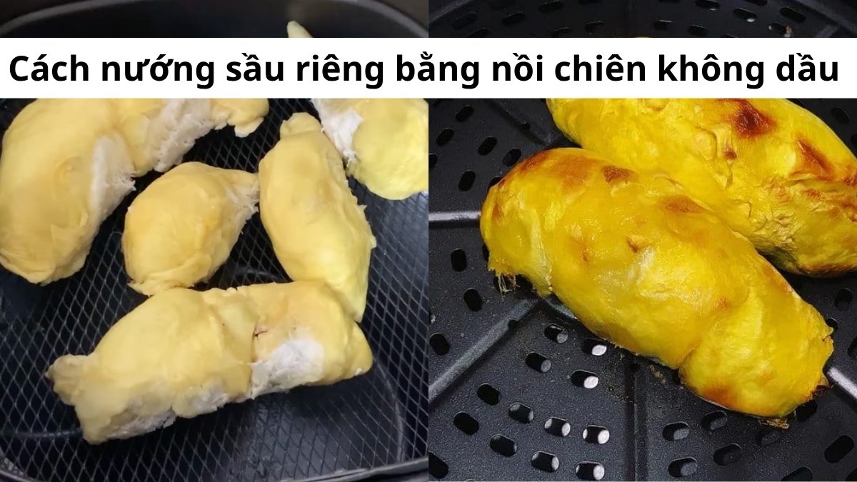 Cách nướng sầu riêng bằng nồi chiên không dầu nhanh gọn, thơm béo