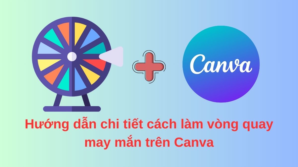 Hướng dẫn chi tiết cách làm vòng quay may mắn trên Canva