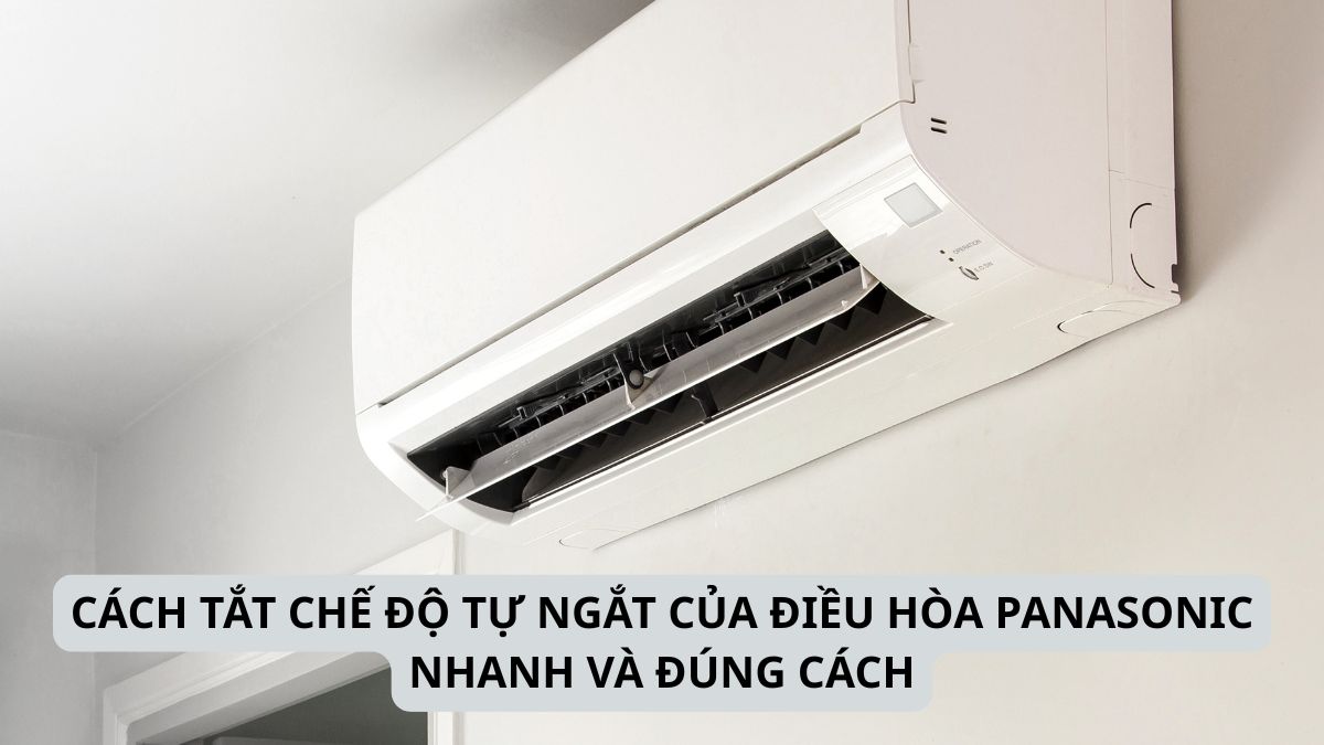 Cách tắt chế độ tự ngắt của điều hòa Panasonic nhanh và đúng cách