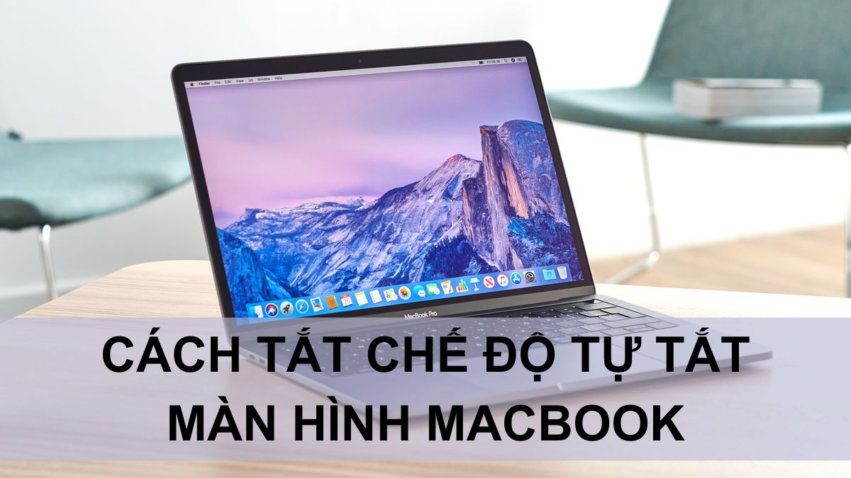 3 Cách tắt chế độ tự tắt màn hình MacBook đơn giản, an toàn 3 Cách tắt chế độ tự tắt màn hình MacBook đơn giản, an toàn