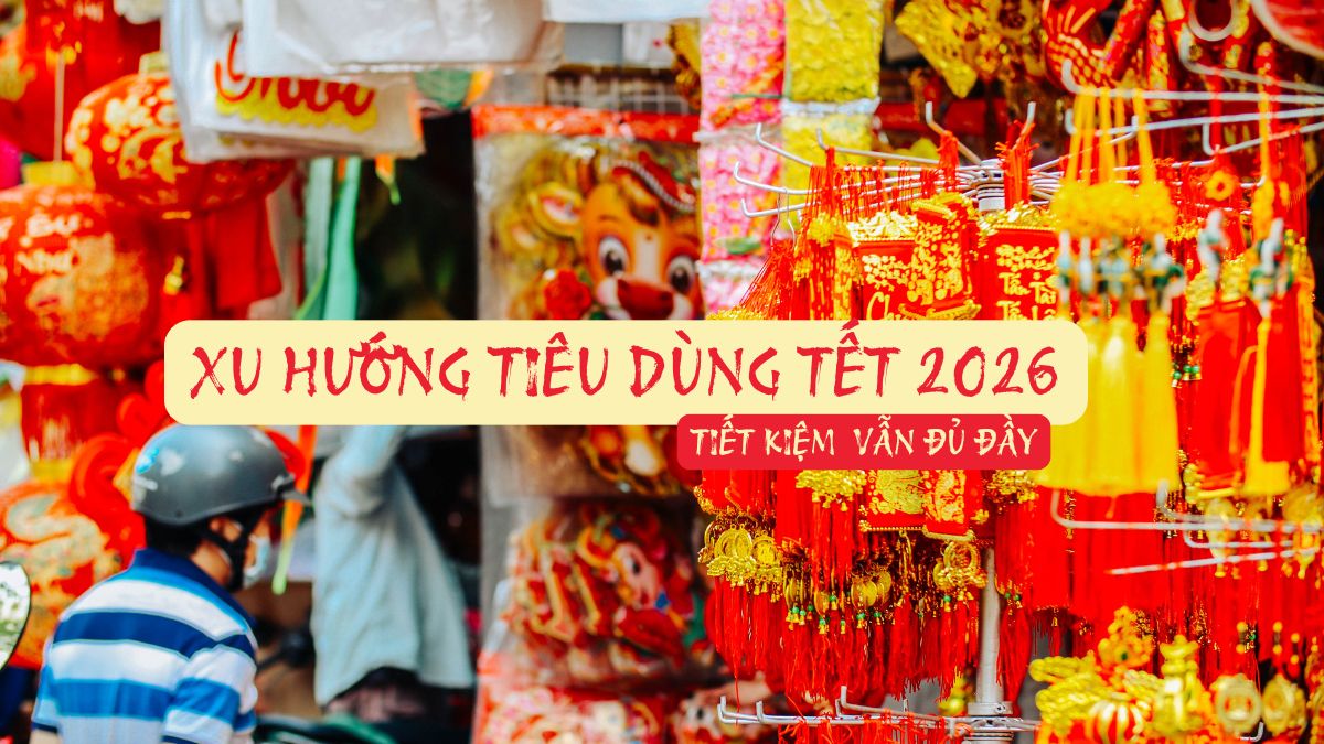 Xu hướng tiêu dùng Tết 2026: tiết kiệm vẫn đủ đầy