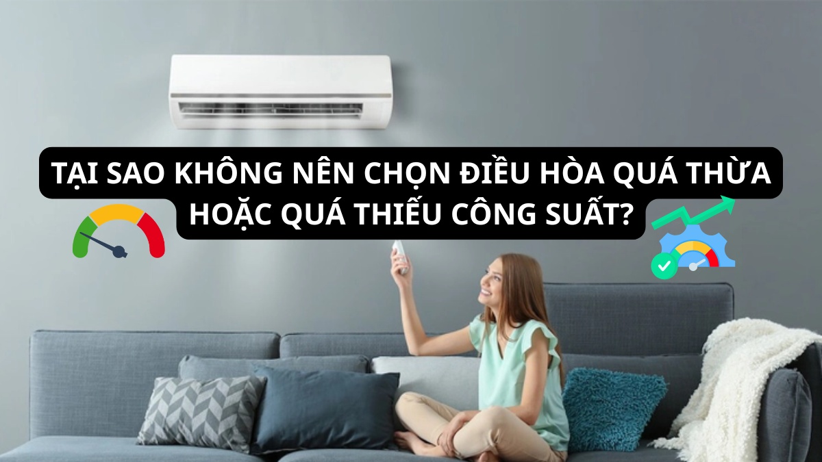 Tại sao không nên chọn điều hòa quá thừa hoặc quá thiếu công suất?