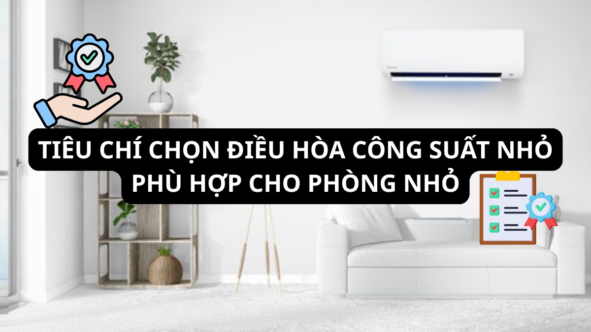 Tiêu chí chọn điều hòa công suất nhỏ phù hợp cho phòng nhỏ