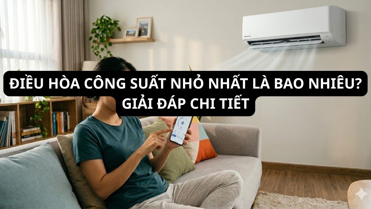 Điều hòa công suất nhỏ nhất là bao nhiêu? Giải đáp chi tiết