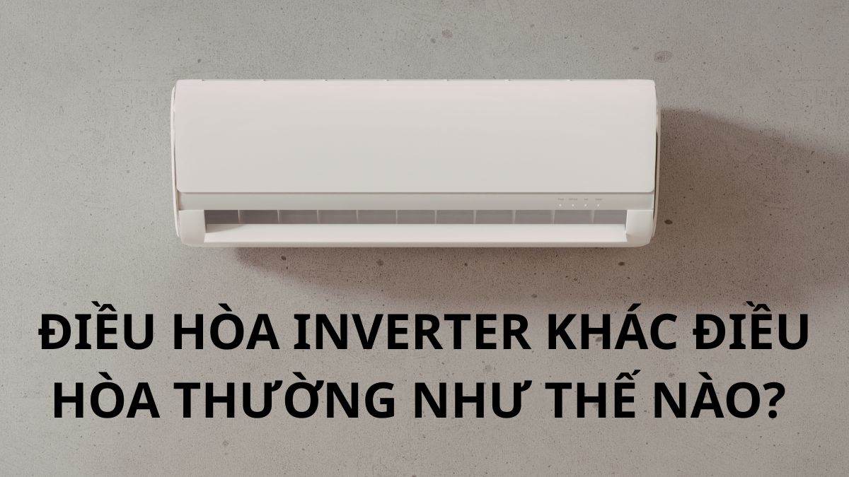 Điều hòa inverter khác điều hòa thường như thế nào?