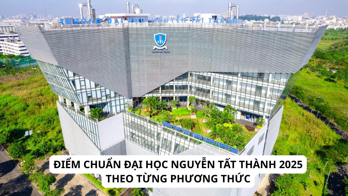 Điểm chuẩn đại học Nguyễn Tất Thành 2025 theo từng phương thức