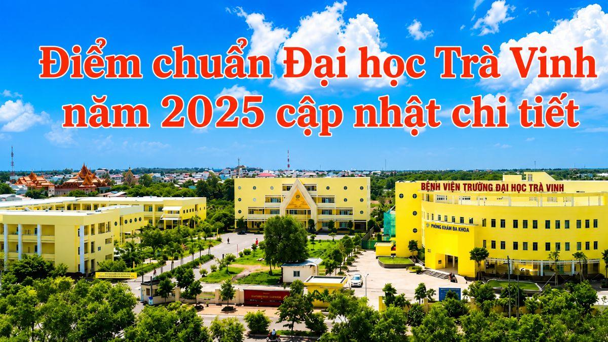 DVT - Điểm chuẩn Đại học Trà Vinh 2025