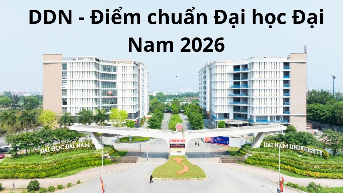 DDN - Điểm chuẩn Trường Đại Học Đại Nam 2026
