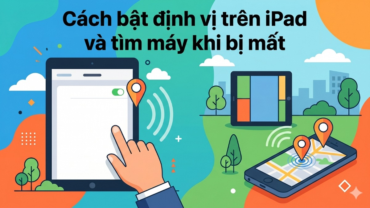 Cách bật định vị trên iPad và tìm máy khi bị mất