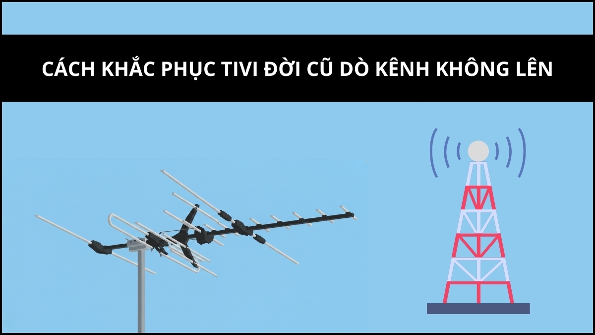 Cách khắc phục tivi đời cũ dò kênh không lên