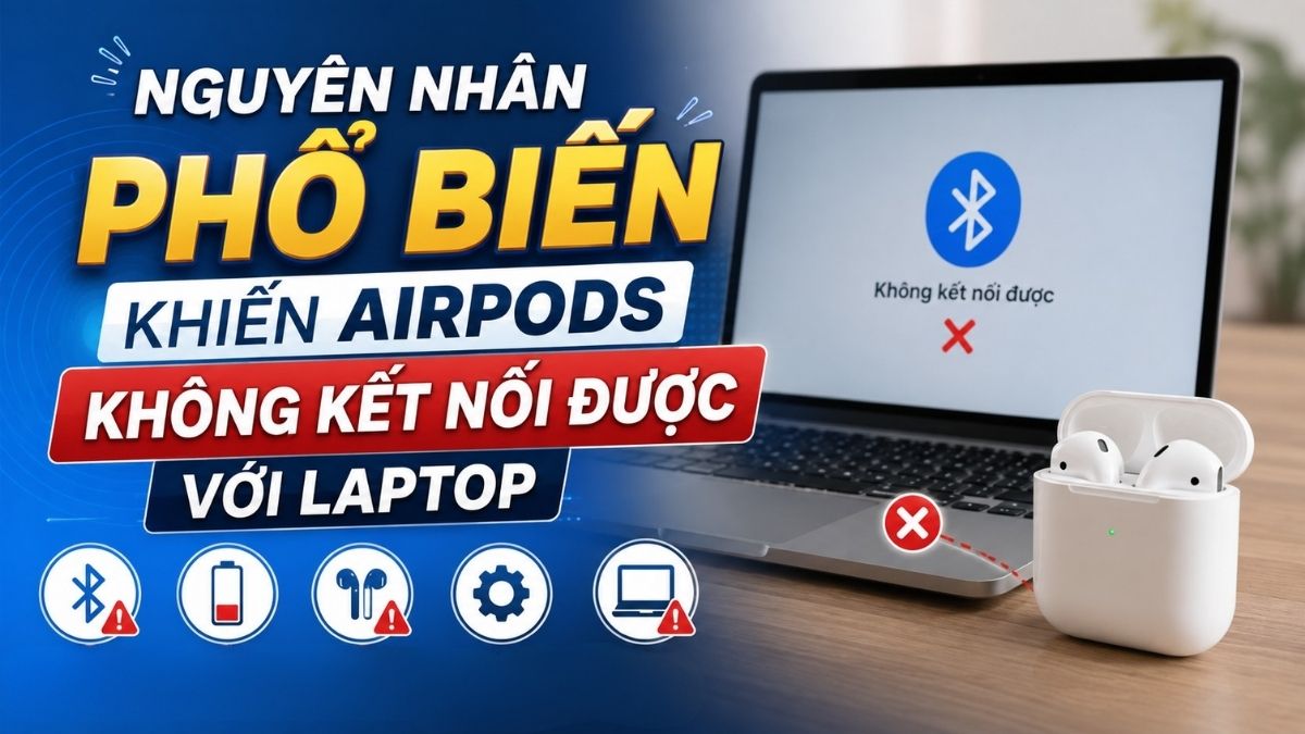 Nguyên nhân khiến AirPods không kết nối được với laptop