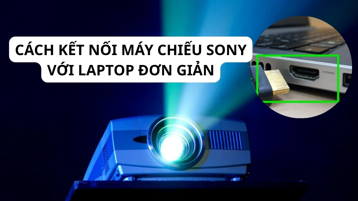 Cách kết nối máy chiếu Sony với laptop đơn giản