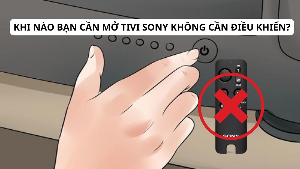 Khi nào bạn cần mở tivi Sony không cần điều khiển?
