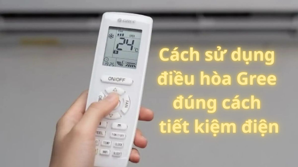Cách sử dụng điều hòa Gree đúng cách, tiết kiệm điện