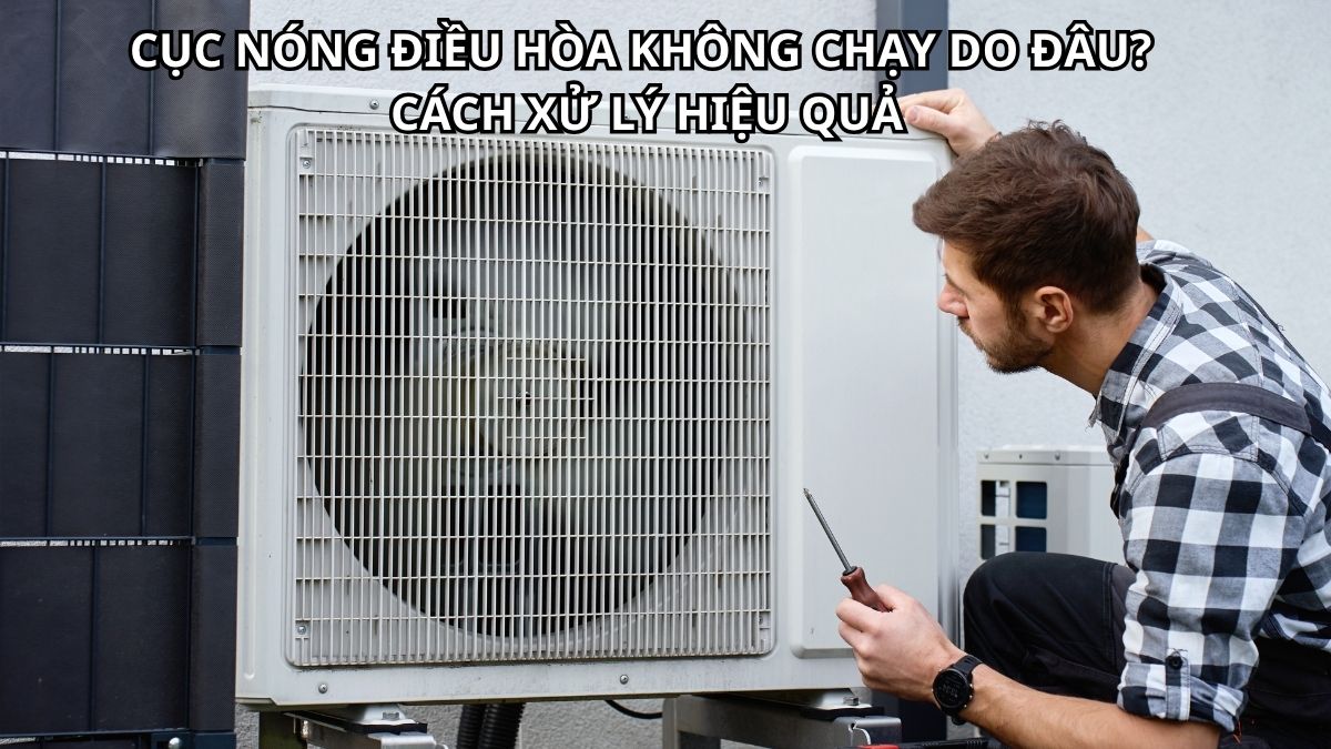 Cục nóng điều hòa không chạy do đâu? Cách xử lý hiệu quả