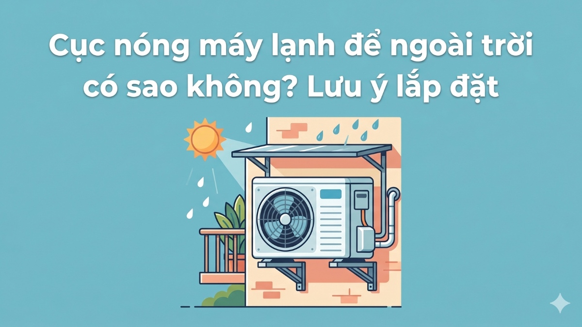 Cục nóng máy lạnh để ngoài trời có sao không? Lưu ý lắp đặt