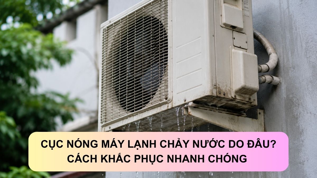 Cục nóng máy lạnh chảy nước do đâu? Cách khắc phục nhanh chóng