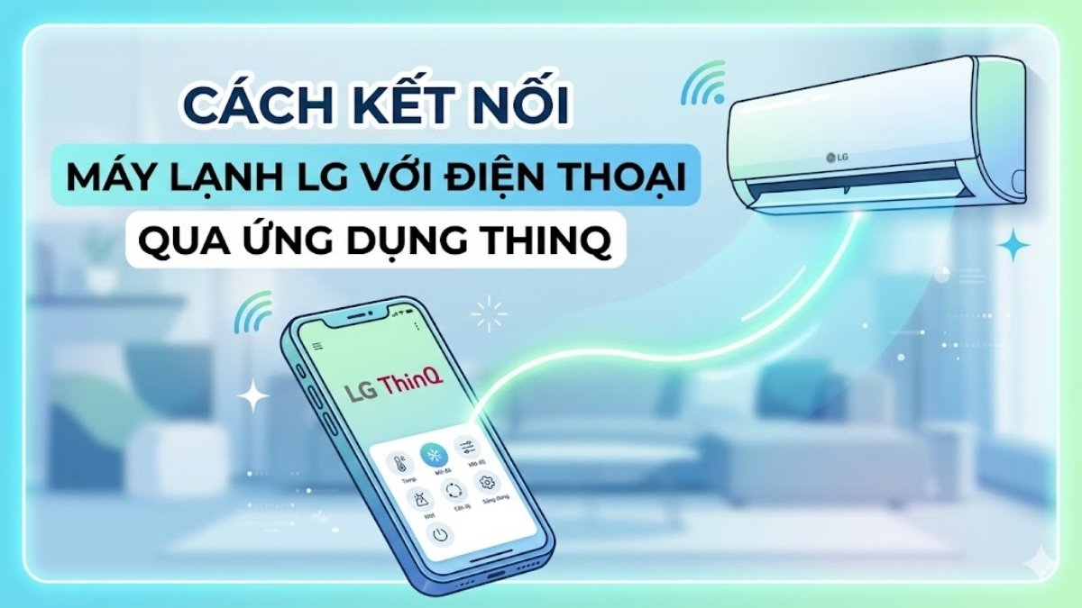 Cách kết nối máy lạnh LG với điện thoại qua ứng dụng ThinQ