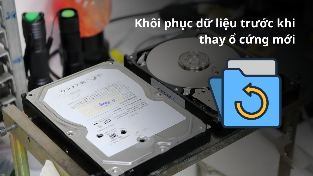 Khôi phục dữ liệu trước khi thay ổ cứng mới