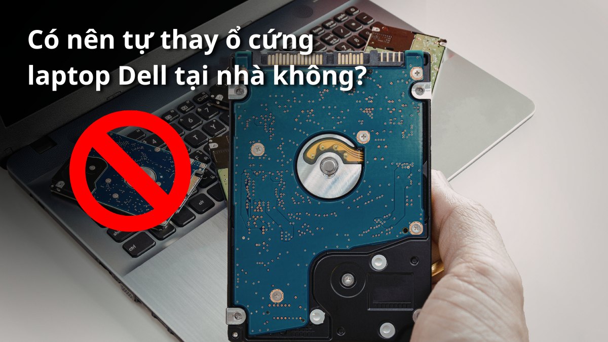 Có nên tự thay ổ cứng laptop Dell tại nhà không?